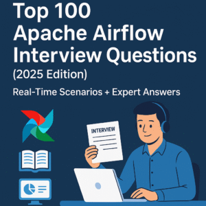 Top 100 Apache Airflow Interview Questions (2025 Edition) β Real-Time Scenarios + Expert Answers