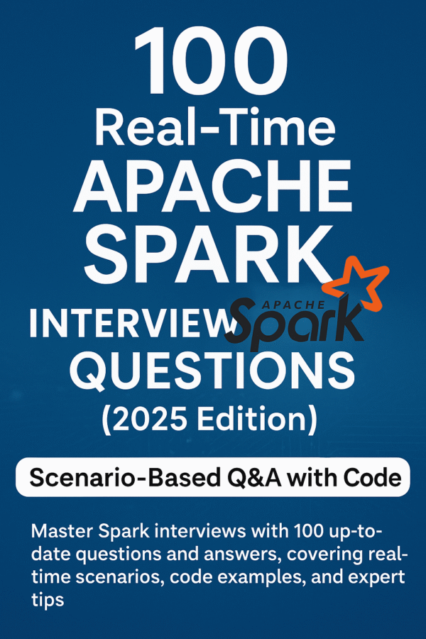 100 Real-Time Apache Spark Interview Questions (2025 Edition) – Scenario-Based Q&A with Code