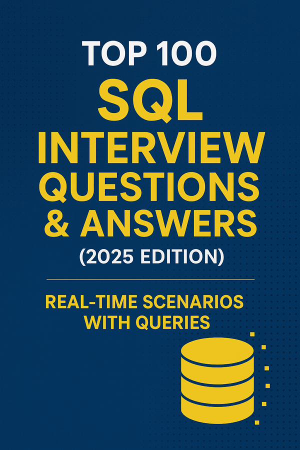 Top 100 SQL Interview Questions & Answers (2025 Edition) – Real-Time Scenarios with Queries
